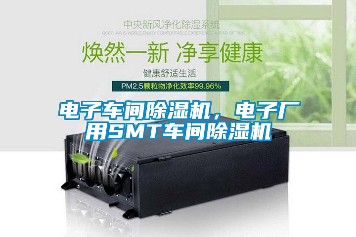 电子车间除湿机，电子厂用SMT车间除湿机
