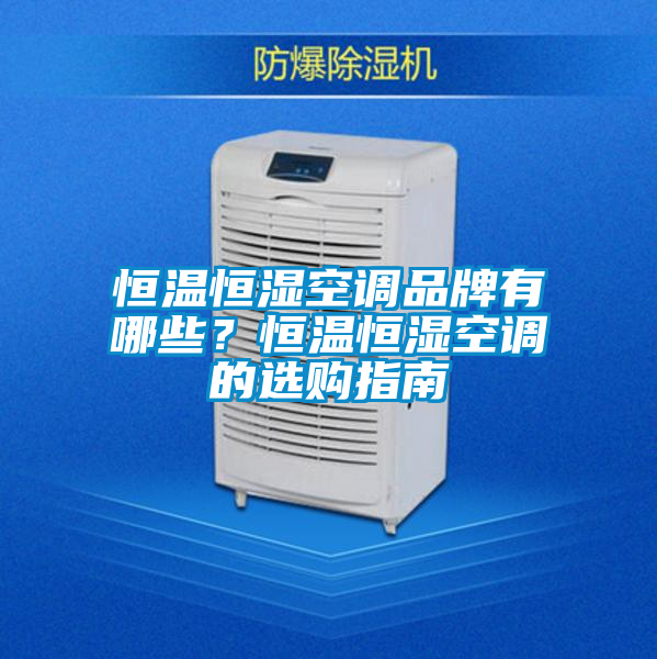 恒温恒湿空调品牌有哪些？恒温恒湿空调的选购指南