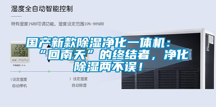 国产新款除湿净化一体机：“回南天”的终结者，净化除湿两不误！