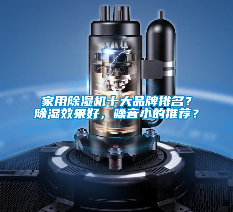 家用除湿机十大品牌排名？除湿效果好，噪音小的推荐？
