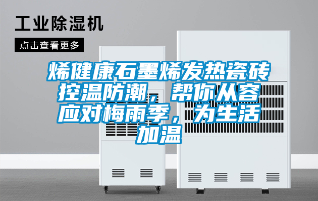 烯健康石墨烯發(fā)熱瓷磚控溫防潮，幫你從容應(yīng)對梅雨季，為生活加溫