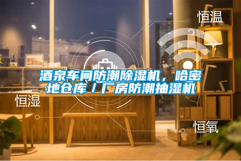 酒泉车间防潮除湿机，哈密地仓库／厂房防潮抽湿机