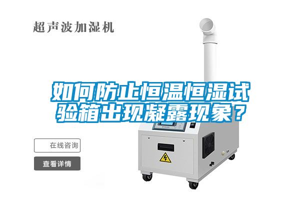 如何防止恒温恒湿试验箱出现凝露现象？