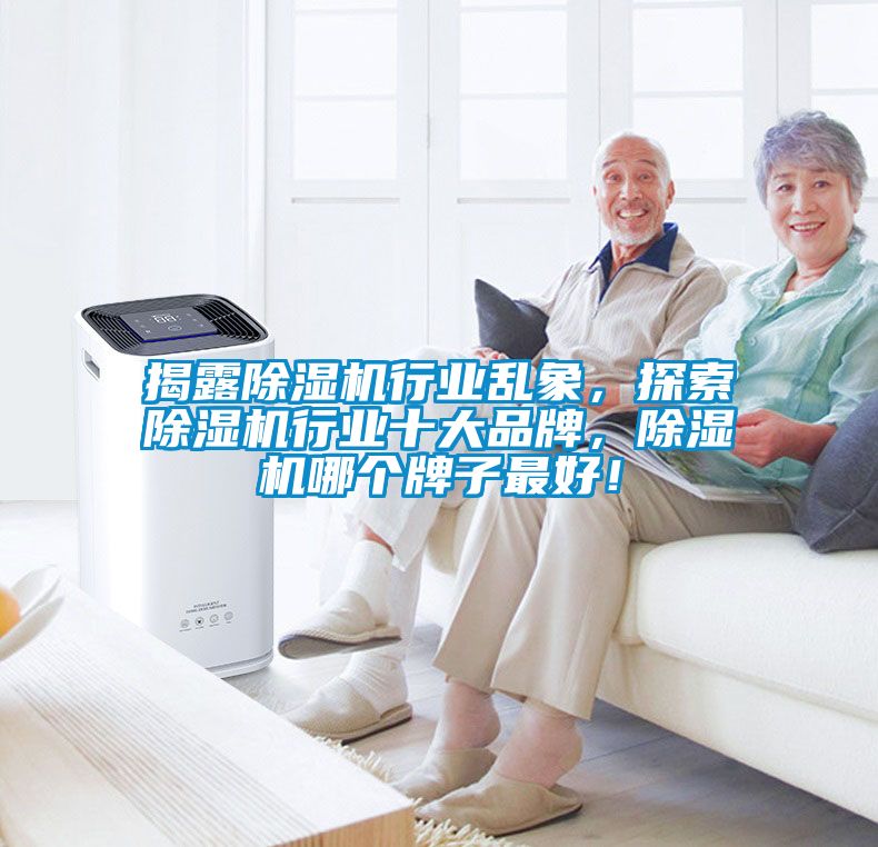 揭露除湿机行业乱象，探索除湿机行业十大品牌，除湿机哪个牌子最好！
