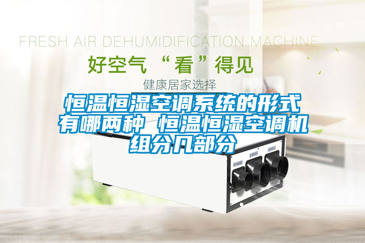 恒温恒湿空调系统的形式有哪两种 恒温恒湿空调机组分几部分