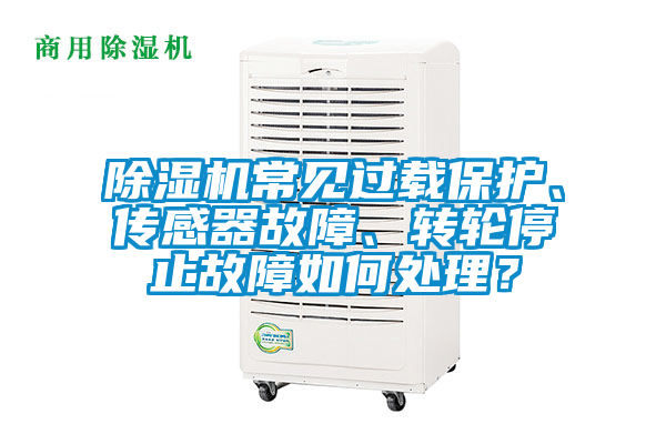 除濕機常見過載保護、傳感器故障、轉(zhuǎn)輪停止故障如何處理？
