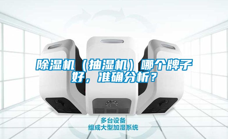 除湿机（抽湿机）哪个牌子好，准确分析？