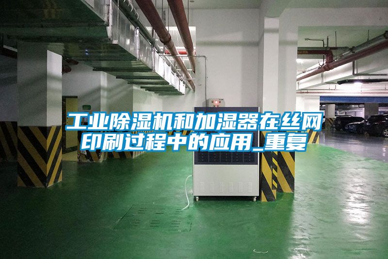 工业除湿机和加湿器在丝网印刷过程中的应用_重复
