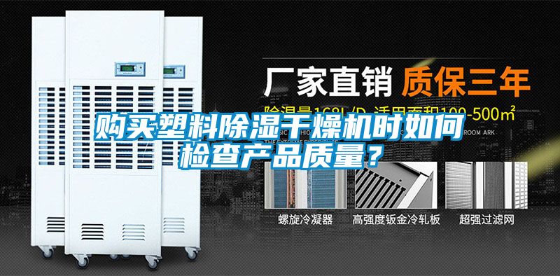 购买塑料除湿干燥机时如何检查产品质量？