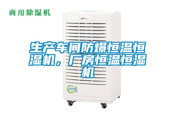 生产车间防爆恒温恒湿机，厂房恒温恒湿机