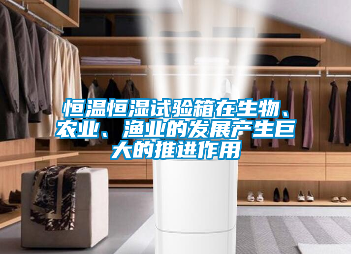 恒温恒湿试验箱在生物、农业、渔业的发展产生巨大的推进作用