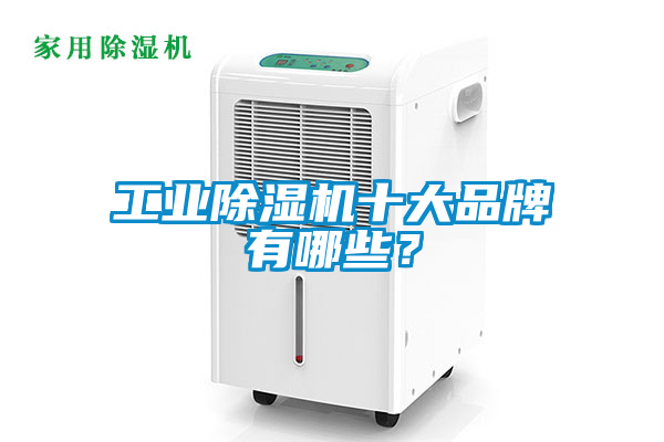 工业除湿机十大品牌有哪些？