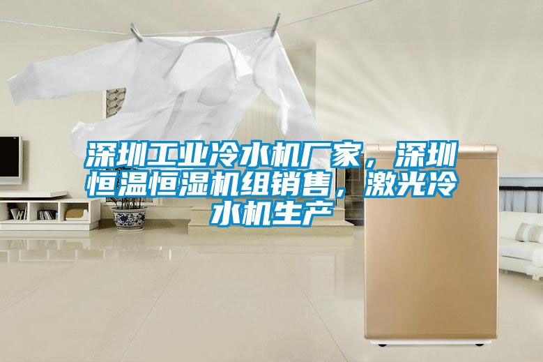 深圳工业冷水机厂家，深圳恒温恒湿机组销售，激光冷水机生产