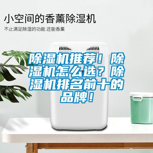 除湿机推荐！除湿机怎么??？除湿机排名前十的品牌！