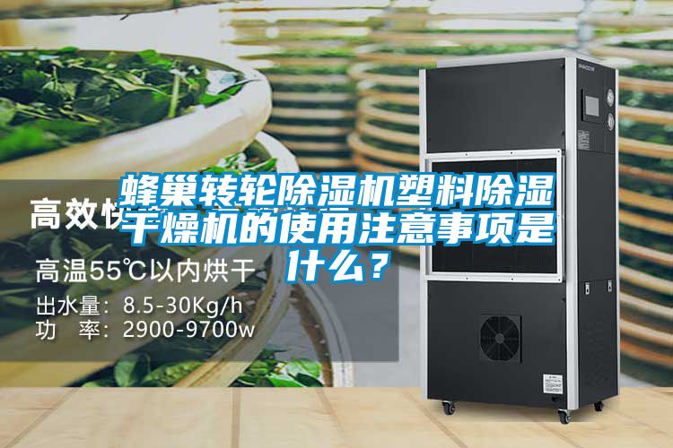 蜂巢转轮除湿机塑料除湿干燥机的使用注意事项是什么？