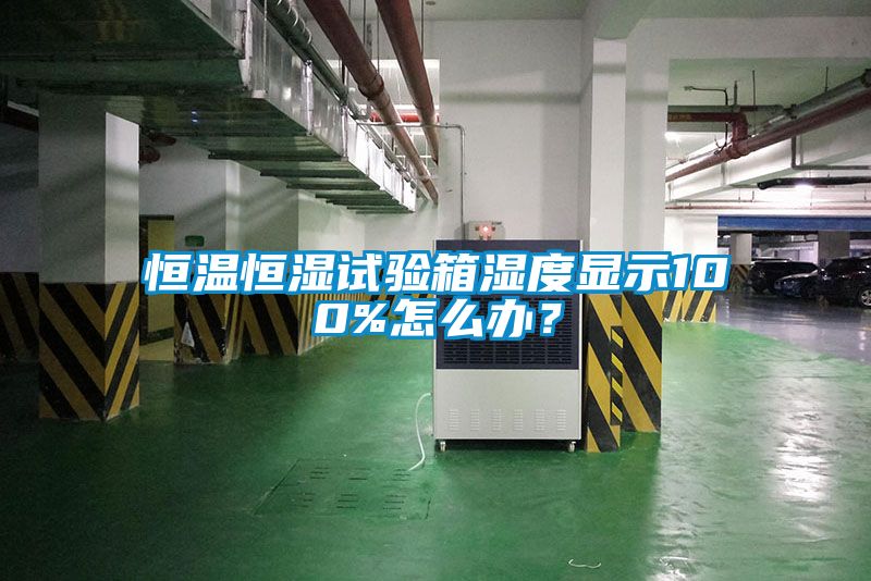 恒温恒湿试验箱湿度显示100%怎么办？