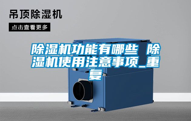 除湿机功能有哪些 除湿机使用注意事项_重复