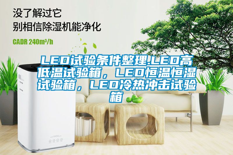 LED试验条件整理.LED高低温试验箱，LED恒温恒湿试验箱，LED冷热冲击试验箱