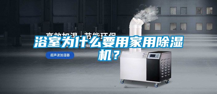 浴室为什么要用家用除湿机？