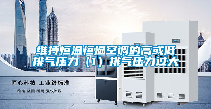 维持恒温恒湿空调的高或低排气压力（1）排气压力过大