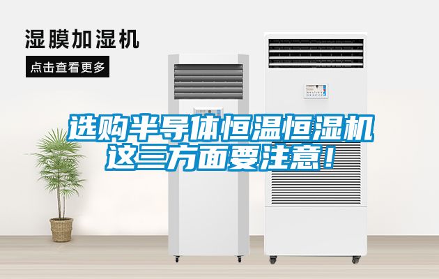 选购半导体恒温恒湿机这三方面要注意！