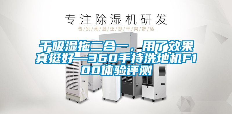 干吸湿拖二合一，用了效果真挺好—360手持洗地机F100体验评测