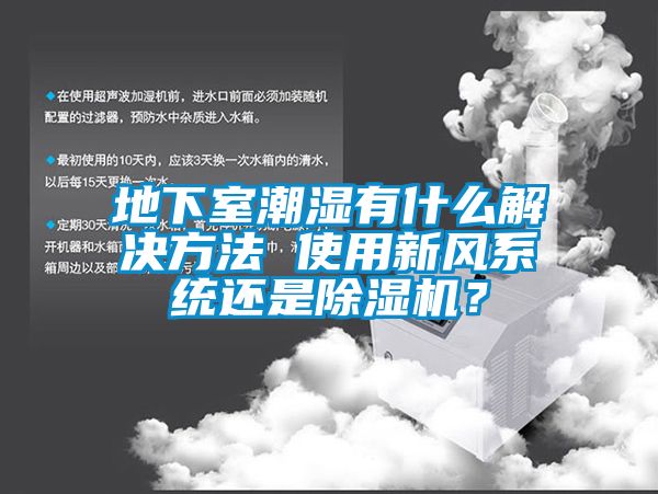 地下室潮湿有什么解决方法 使用新风系统还是除湿机？