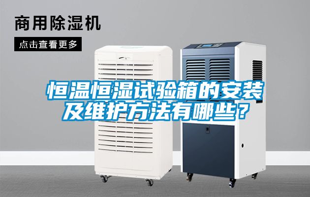 恒温恒湿试验箱的安装及维护方法有哪些？