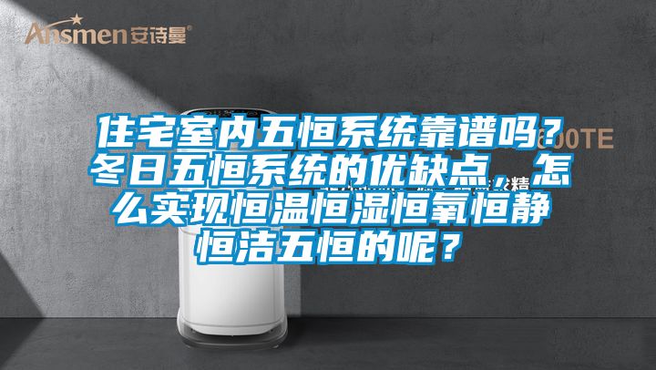 住宅室内五恒系统靠谱吗？冬日五恒系统的优缺点，怎么实现恒温恒湿恒氧恒静恒洁五恒的呢？