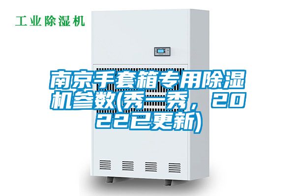 南京手套箱专用除湿机参数(秀一秀，2022已更新)