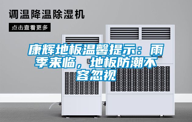 康辉地板温馨提示：雨季来临，地板防潮不容忽视