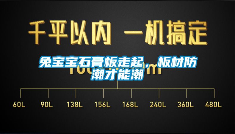 兔宝宝石膏板走起，板材防潮才能潮