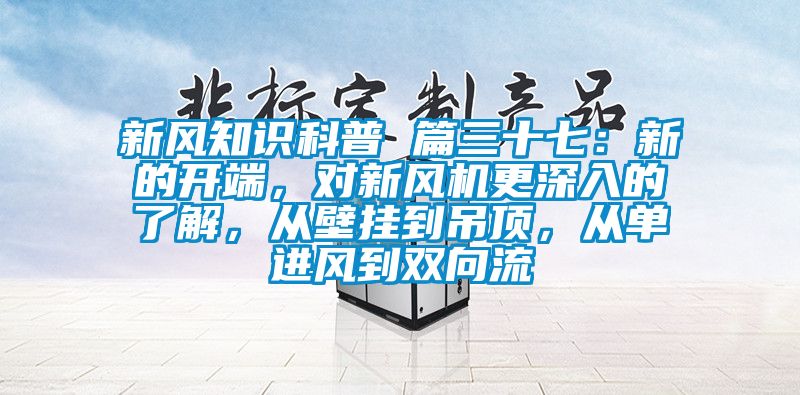 新风知识科普 篇三十七：新的开端，对新风机更深入的了解，从壁挂到吊顶，从单进风到双向流