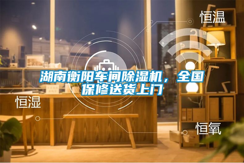 湖南衡阳车间除湿机，全国保修送货上门