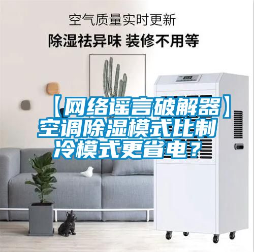 【网络谣言破解器】空调除湿模式比制冷模式更省电？