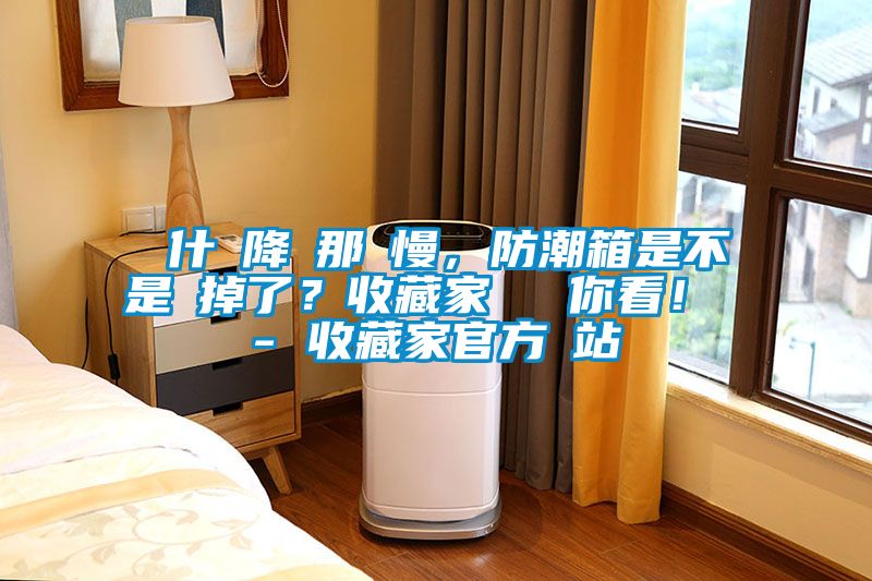 為什麼降濕那麼慢，防潮箱是不是壞掉了？收藏家實測給你看！ - 收藏家官方網站