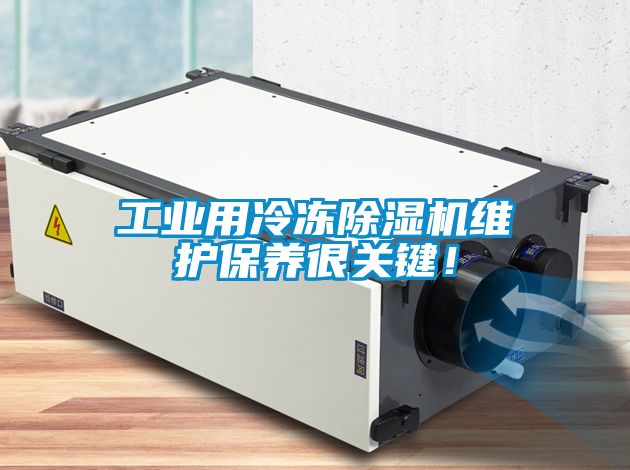 工业用冷冻除湿机维护保养很关键！