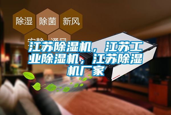 江苏除湿机，江苏工业除湿机，江苏除湿机厂家