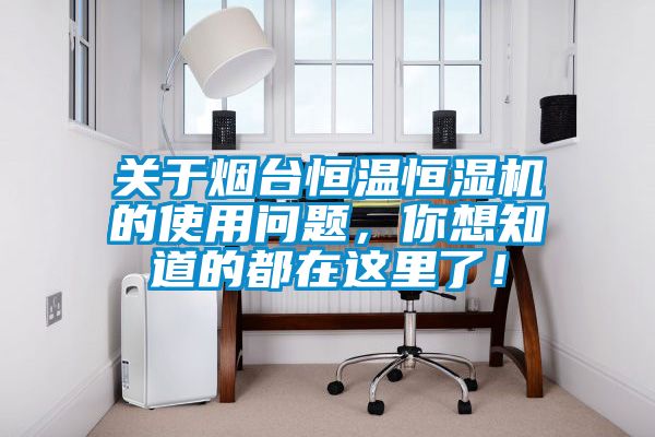 关于烟台恒温恒湿机的使用问题，你想知道的都在这里了！