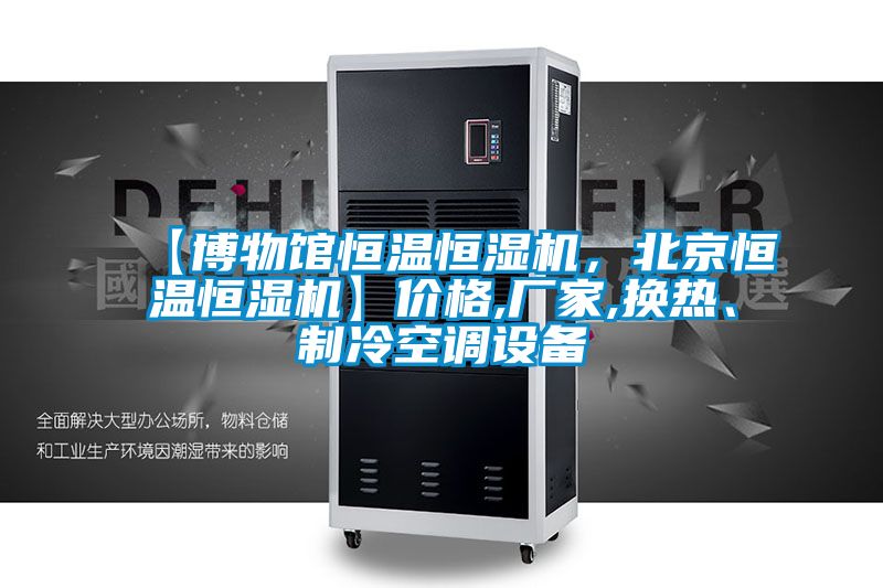 【博物馆恒温恒湿机，北京恒温恒湿机】价格,厂家,换热、制冷空调设备