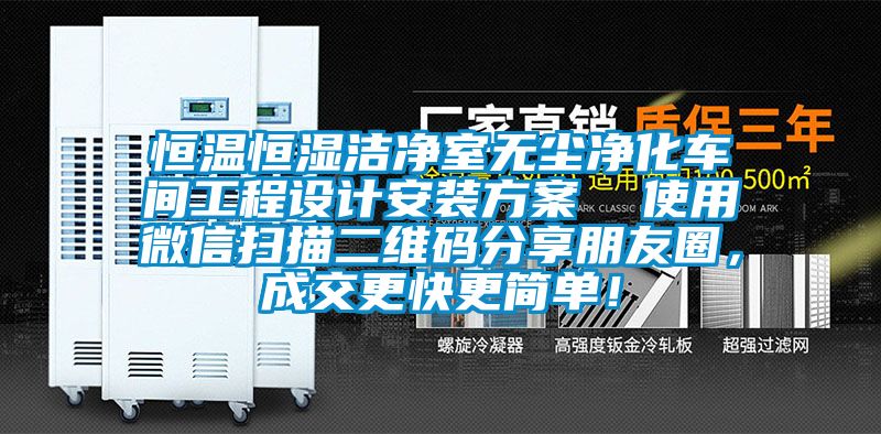 恒温恒湿洁净室无尘净化车间工程设计安装方案  使用微信扫描二维码分享朋友圈，成交更快更简单！