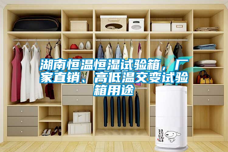 湖南恒温恒湿试验箱，厂家直销、高低温交变试验箱用途