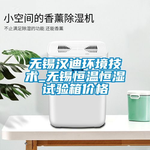 无锡汉迪环境技术_无锡恒温恒湿试验箱价格