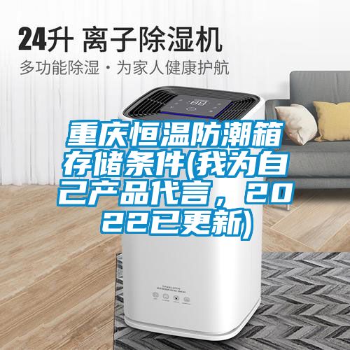 重庆恒温防潮箱存储条件(我为自己产品代言，2022已更新)