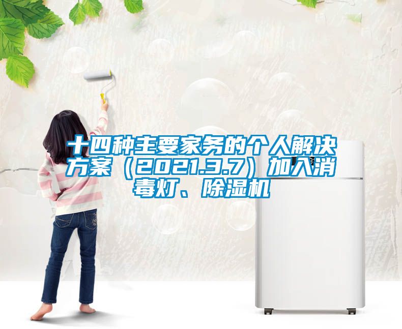 十四种主要家务的个人解决方案（2021.3.7）加入消毒灯、除湿机