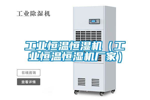 工业恒温恒湿机（工业恒温恒湿机厂家）
