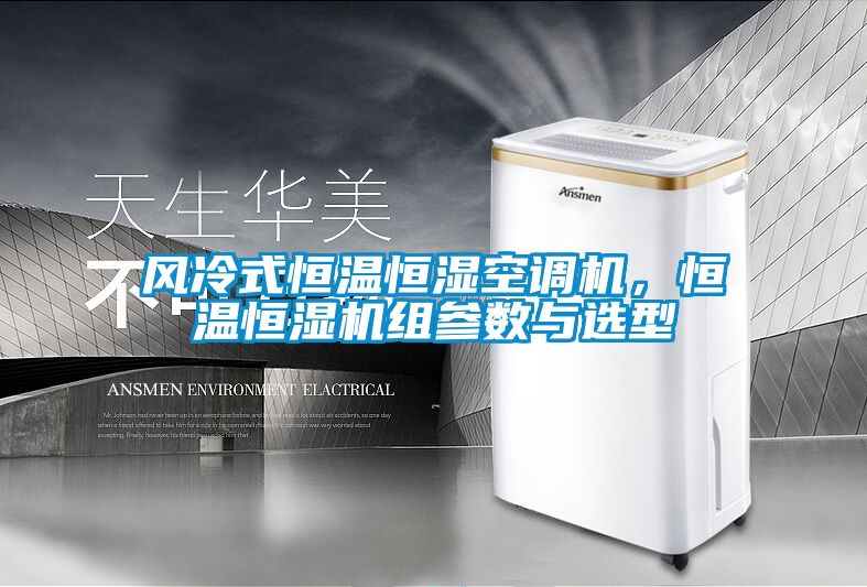 风冷式恒温恒湿空调机，恒温恒湿机组参数与选型