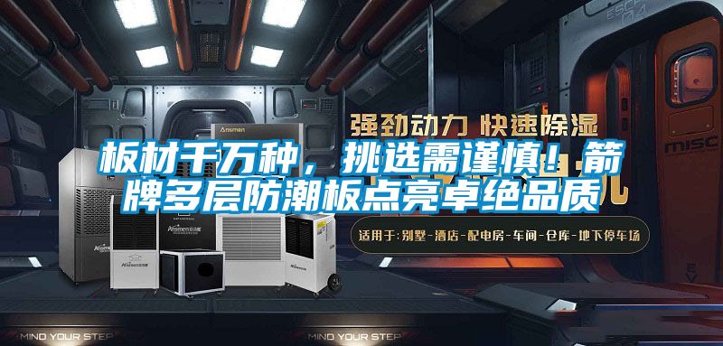 板材千万种，挑选需谨慎！箭牌多层防潮板点亮卓绝品质