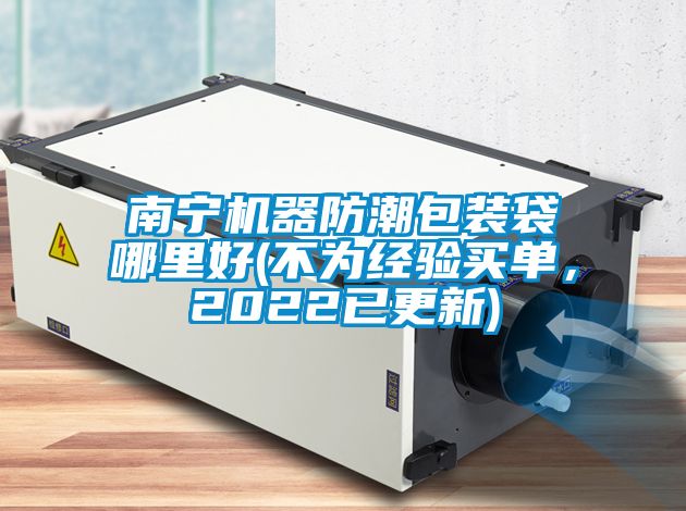 南宁机器防潮包装袋哪里好(不为经验买单，2022已更新)