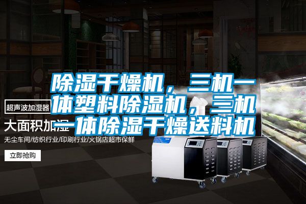 除湿干燥机，三机一体塑料除湿机，三机一体除湿干燥送料机